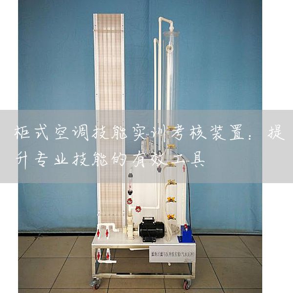 柜式空调技能实训考核装置：提升专业技能的