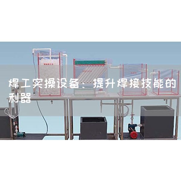 焊工实操设备：提升焊接技能的利器