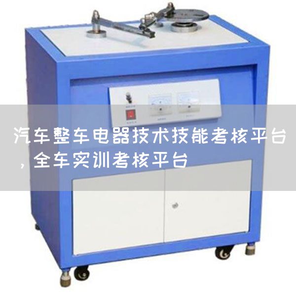 汽车整车电器技术技能考核平台，全车实训考