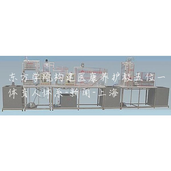 东方学院构建医康养护教五位一体育人体系-