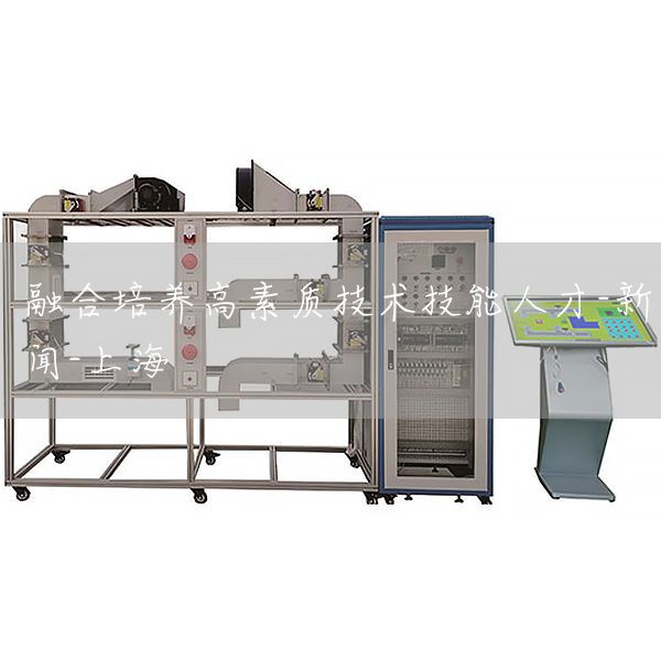 融合培养高素质技术技能人才-新闻-上海