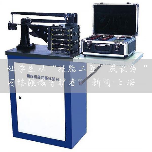 让学生从“技能工匠”成长为“网络疆域守护者”-新闻-上海(图1)